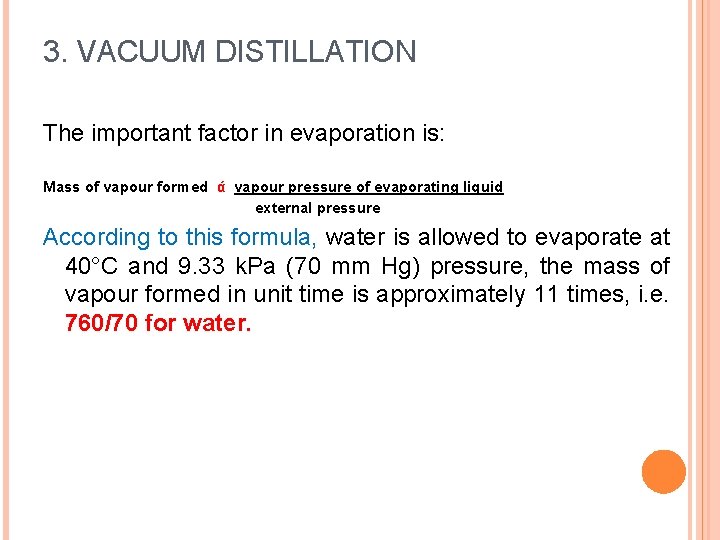 3. VACUUM DISTILLATION The important factor in evaporation is: Mass of vapour formed ά