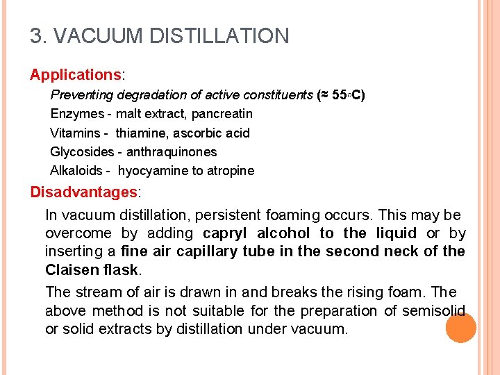 3. VACUUM DISTILLATION Applications: Preventing degradation of active constituents (≈ 55◦C) Enzymes - malt