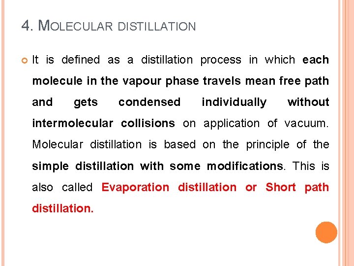 4. MOLECULAR DISTILLATION It is defined as a distillation process in which each molecule