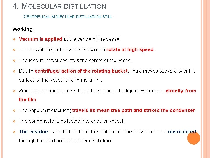 4. MOLECULAR DISTILLATION CENTRIFUGAL MOLECULAR DISTILLATION STILL Working: v Vacuum is applied at the