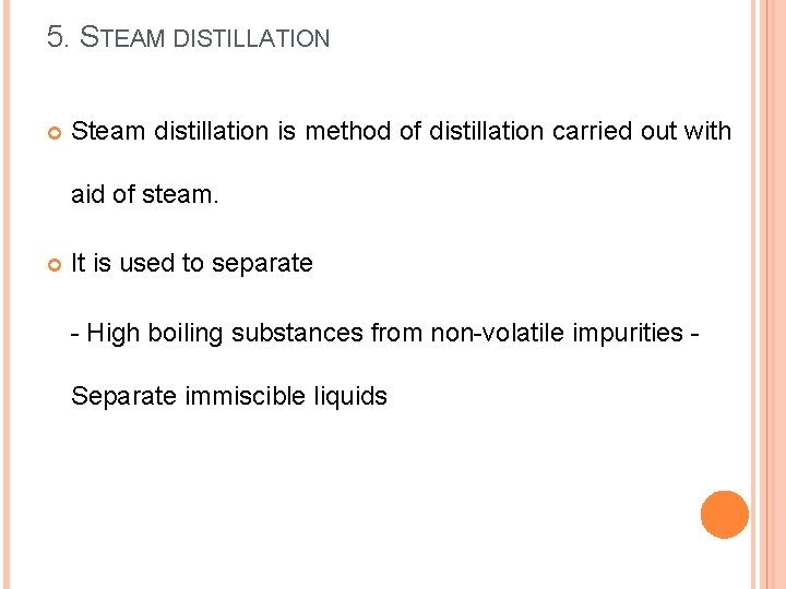 5. STEAM DISTILLATION Steam distillation is method of distillation carried out with aid of