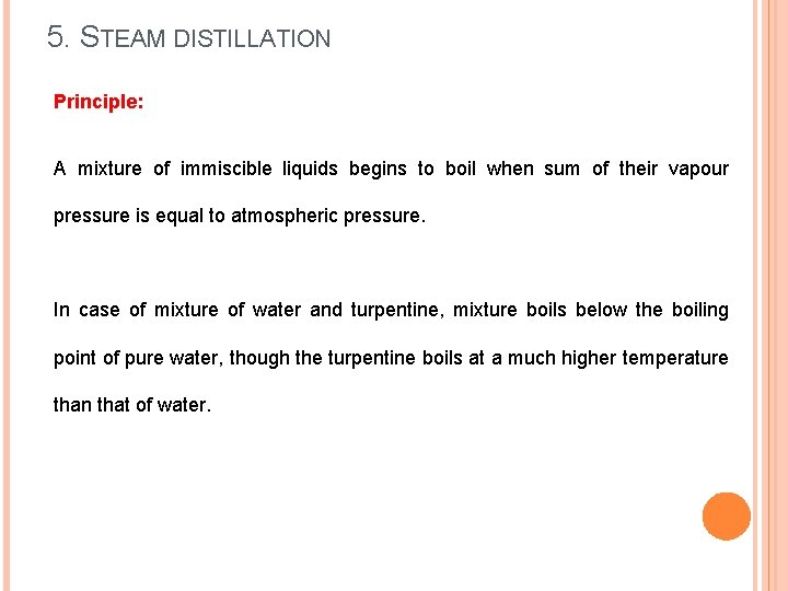 5. STEAM DISTILLATION Principle: A mixture of immiscible liquids begins to boil when sum