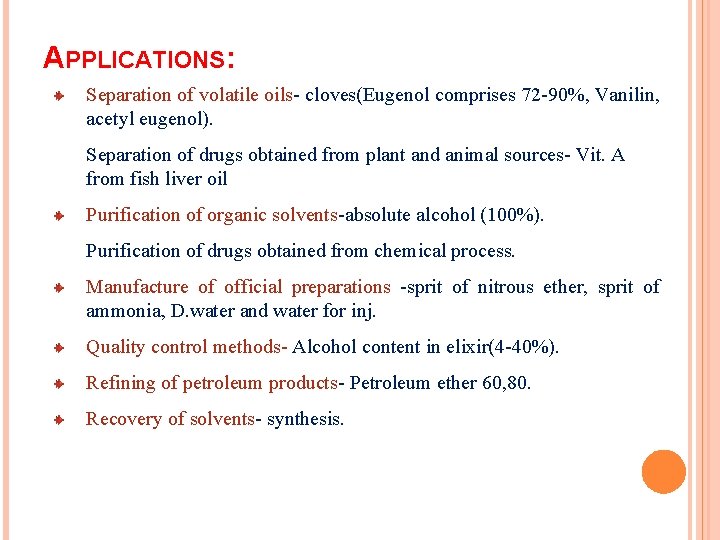 APPLICATIONS: Separation of volatile oils- cloves(Eugenol comprises 72 -90%, Vanilin, acetyl eugenol). Separation of