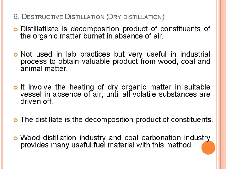 6. DESTRUCTIVE DISTILLATION (DRY DISTILLATION) Distillatilate is decomposition product of constituents of the organic