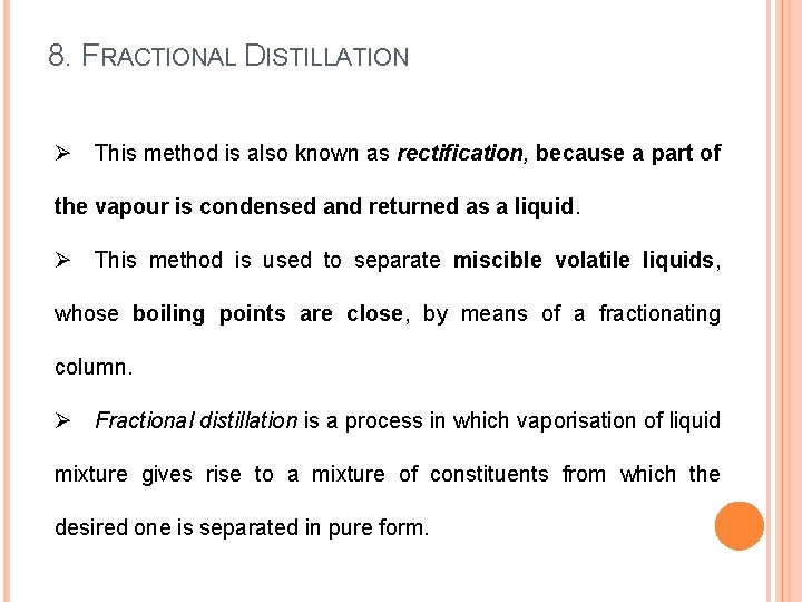 8. FRACTIONAL DISTILLATION Ø This method is also known as rectification, because a part