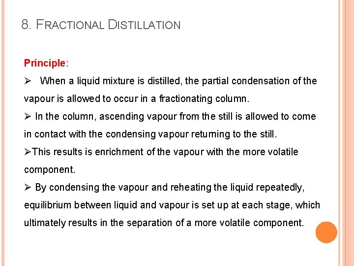 8. FRACTIONAL DISTILLATION Principle: Ø When a liquid mixture is distilled, the partial condensation