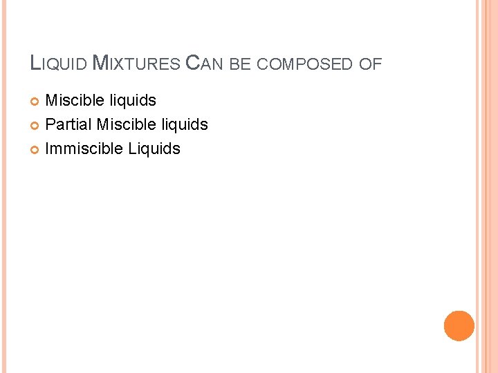 LIQUID MIXTURES CAN BE COMPOSED OF Miscible liquids Partial Miscible liquids Immiscible Liquids 