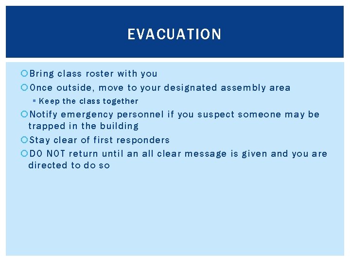 EVACUATION Bring class roster with you Once outside, move to your designated assembly area