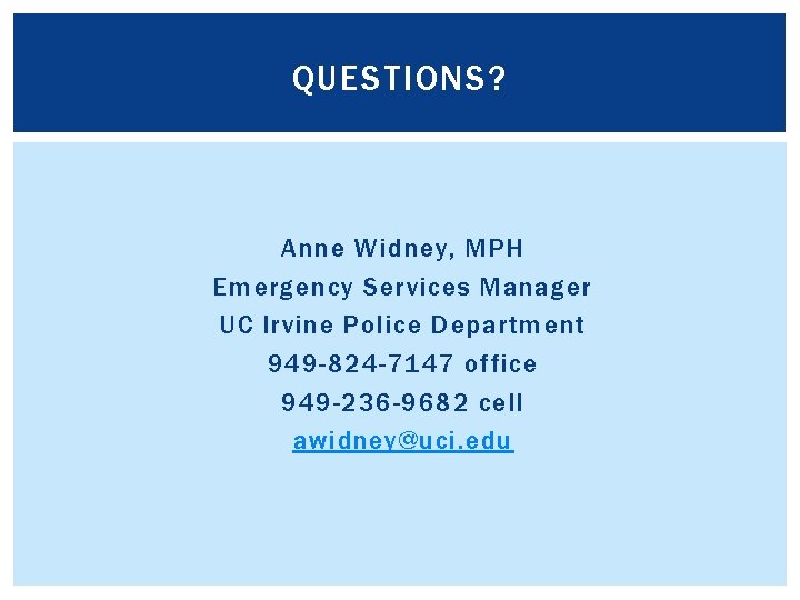 QUESTIONS? Anne Widney, MPH Emergency Services Manager UC Irvine Police Department 949 -824 -7147