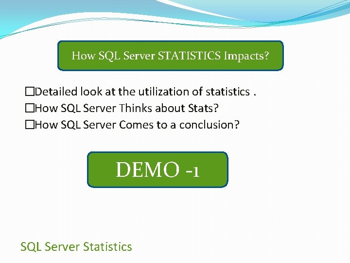 How SQL Server STATISTICS Impacts? �Detailed look at the utilization of statistics. �How SQL