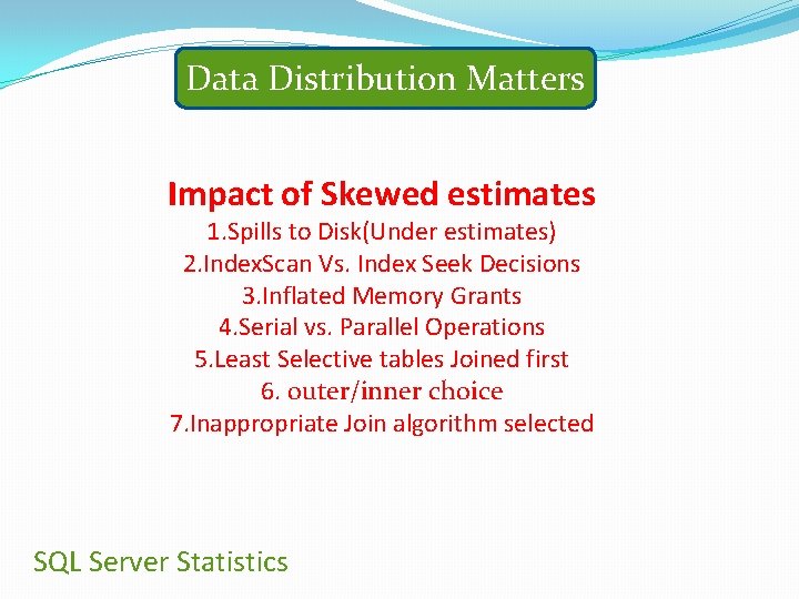 Data Distribution Matters Impact of Skewed estimates 1. Spills to Disk(Under estimates) 2. Index.