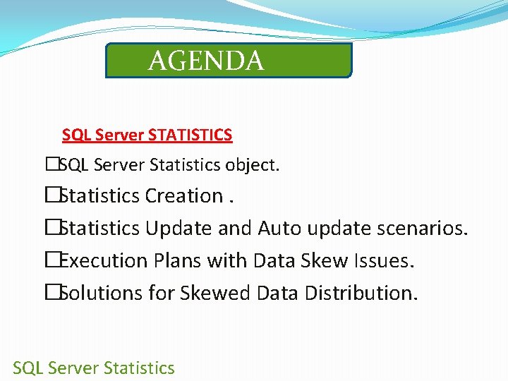 AGENDA SQL Server STATISTICS �SQL Server Statistics object. �Statistics Creation. �Statistics Update and Auto