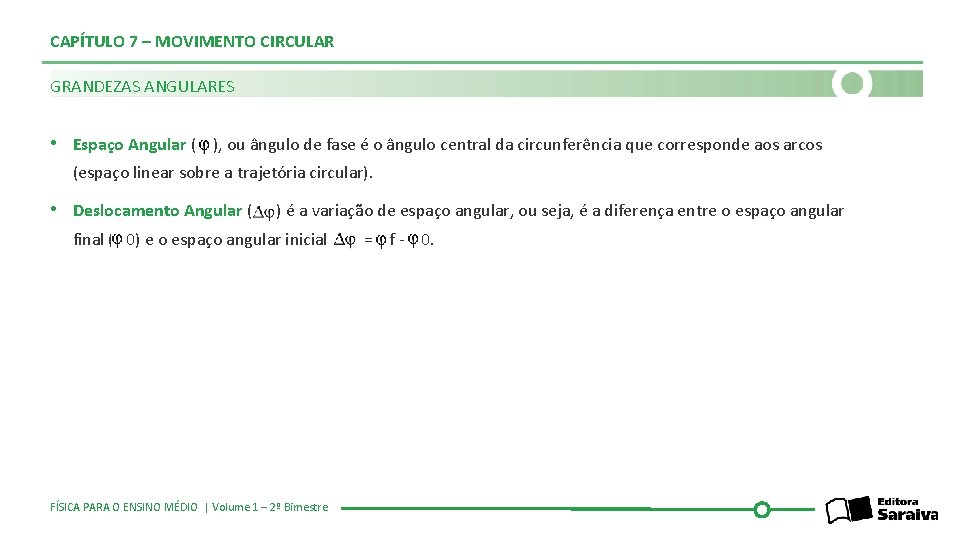 CAPÍTULO 7 – MOVIMENTO CIRCULAR GRANDEZAS ANGULARES • Espaço Angular ( ), ou ângulo