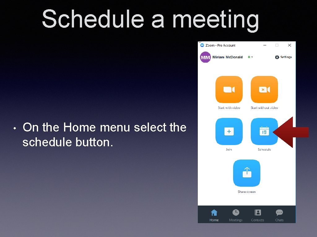 Schedule a meeting • On the Home menu select the schedule button. 