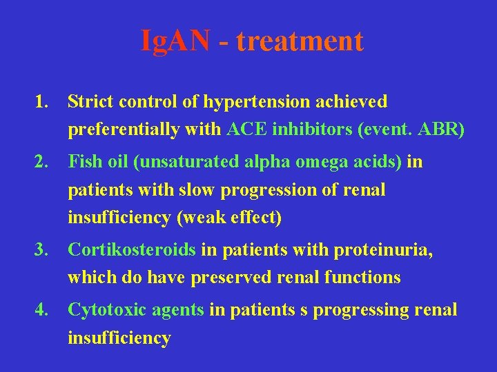 Ig. AN - treatment 1. Strict control of hypertension achieved preferentially with ACE inhibitors
