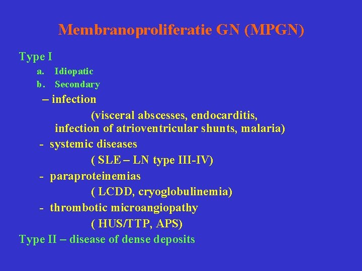 Membranoproliferatie GN (MPGN) Type I a. Idiopatic b. Secondary – infection (visceral abscesses, endocarditis,