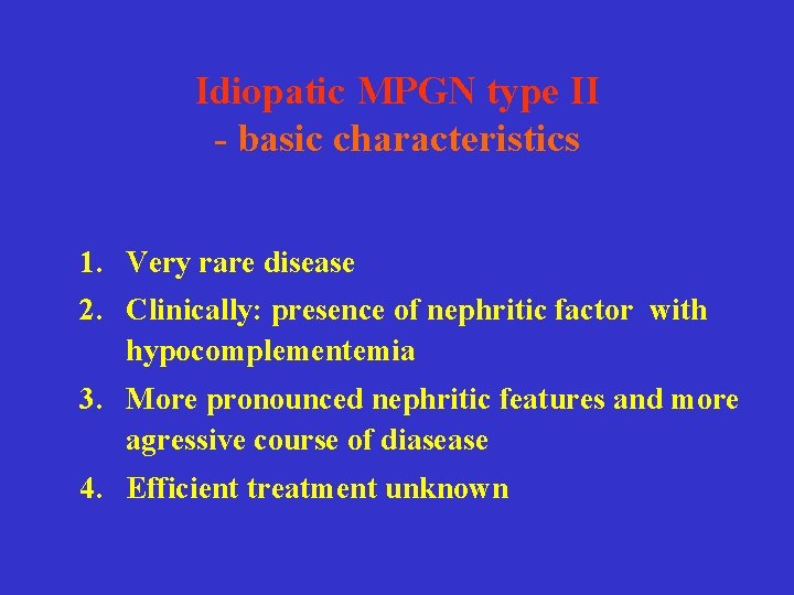 Idiopatic MPGN type II - basic characteristics 1. Very rare disease 2. Clinically: presence