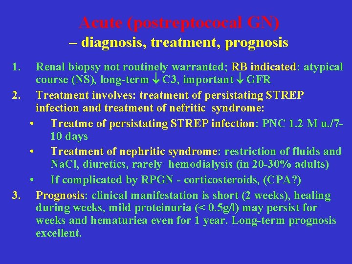Acute (postreptococal GN) – diagnosis, treatment, prognosis 1. Renal biopsy not routinely warranted; RB