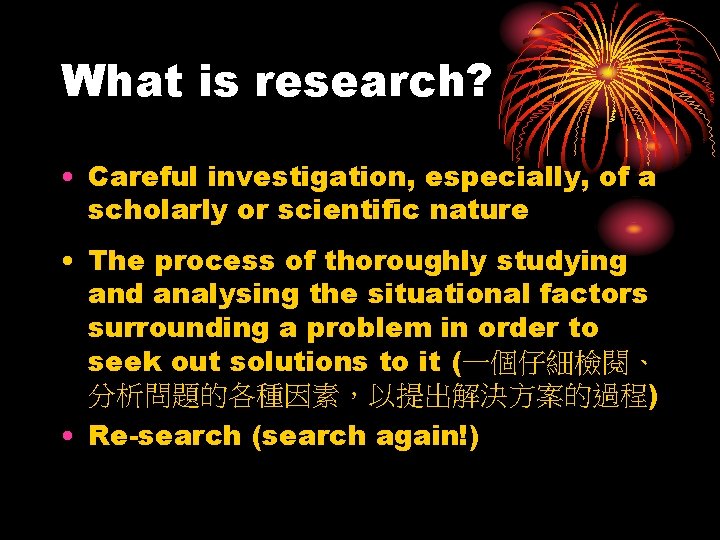 What is research? • Careful investigation, especially, of a scholarly or scientific nature •