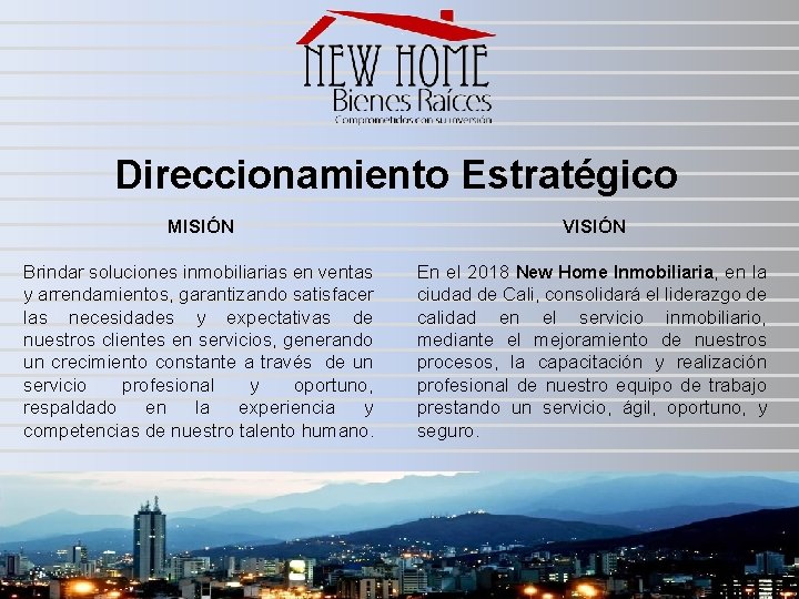 Direccionamiento Estratégico MISIÓN VISIÓN Brindar soluciones inmobiliarias en ventas y arrendamientos, garantizando satisfacer las