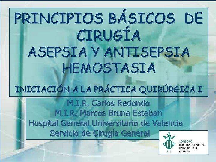 PRINCIPIOS BÁSICOS DE CIRUGÍA ASEPSIA Y ANTISEPSIA HEMOSTASIA INICIACIÓN A LA PRÁCTICA QUIRÚRGICA I
