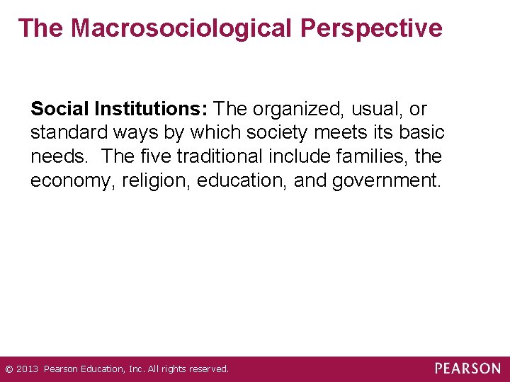 The Macrosociological Perspective Social Institutions: The organized, usual, or standard ways by which society