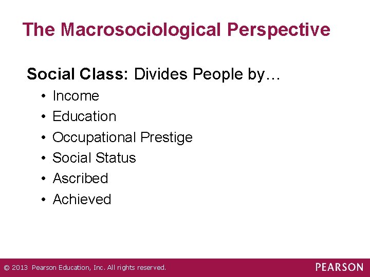 The Macrosociological Perspective Social Class: Divides People by… • • • Income Education Occupational