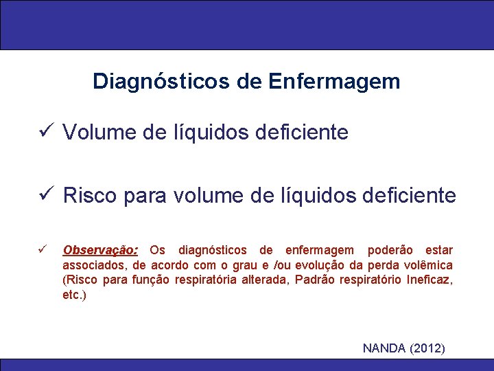 Diagnósticos de Enfermagem ü Volume de líquidos deficiente ü Risco para volume de líquidos