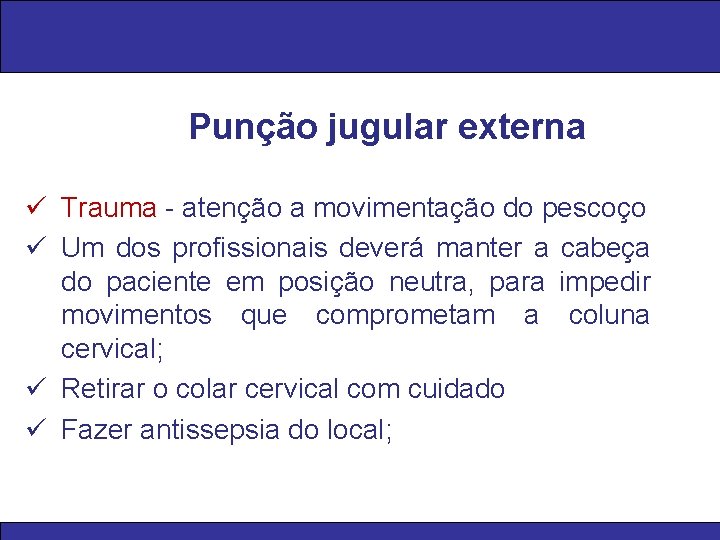 Punção jugular externa ü Trauma - atenção a movimentação do pescoço ü Um dos