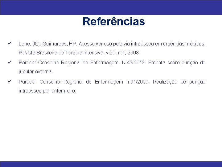 Referências ü Lane, JC. ; Guimaraes, HP. Acesso venoso pela via intraóssea em urgências