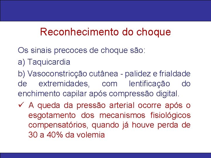 Reconhecimento do choque Os sinais precoces de choque são: a) Taquicardia b) Vasoconstricção cutânea