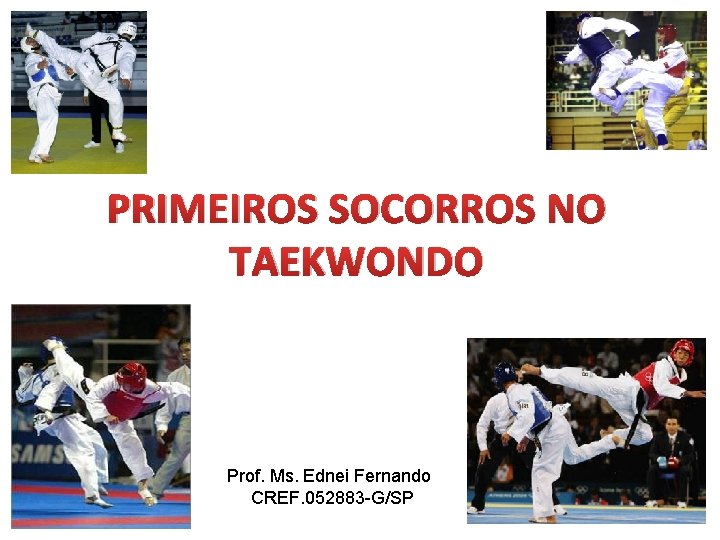 PRIMEIROS SOCORROS NO TAEKWONDO Prof. Ms. Ednei Fernando CREF. 052883 -G/SP 