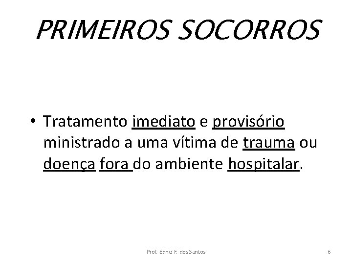 PRIMEIROS SOCORROS • Tratamento imediato e provisório ministrado a uma vítima de trauma ou