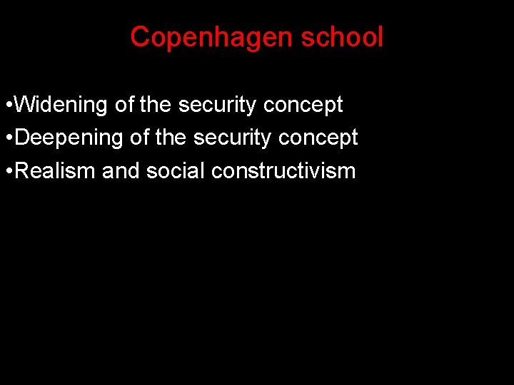 Copenhagen school • Widening of the security concept • Deepening of the security concept Copenhagen school • Widening of the security concept • Deepening of the security concept