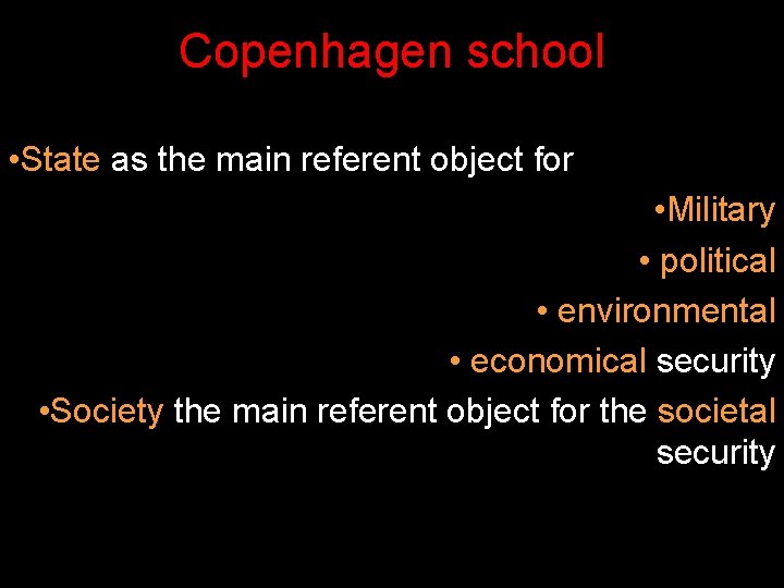 Copenhagen school • State as the main referent object for • Military • political Copenhagen school • State as the main referent object for • Military • political