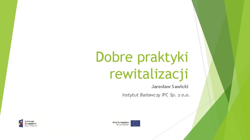 Dobre praktyki rewitalizacji Jarosław Sawicki Instytut Badawczy IPC Sp. z o. o. 