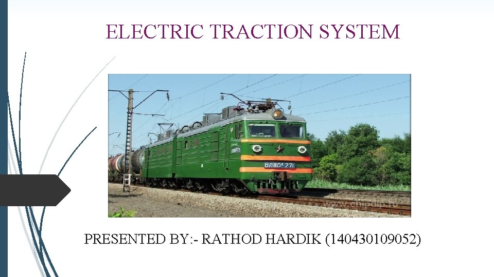 ELECTRIC TRACTION SYSTEM PRESENTED BY: - RATHOD HARDIK (140430109052) 