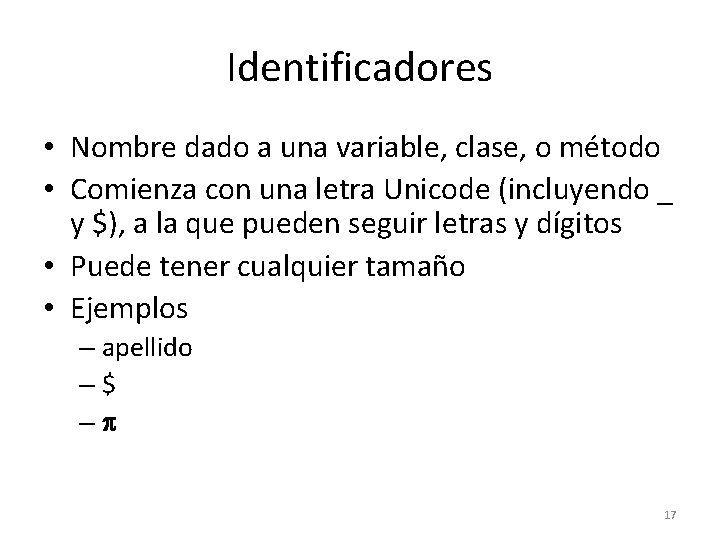 Identificadores • Nombre dado a una variable, clase, o método • Comienza con una