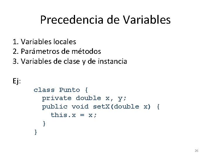 Precedencia de Variables 1. Variables locales 2. Parámetros de métodos 3. Variables de clase