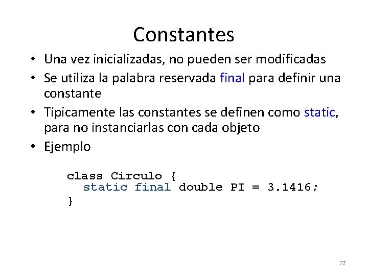 Constantes • Una vez inicializadas, no pueden ser modificadas • Se utiliza la palabra