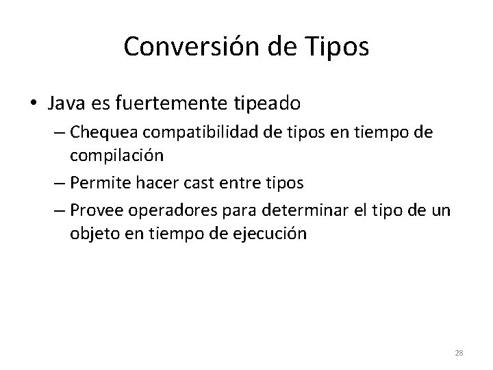 Conversión de Tipos • Java es fuertemente tipeado – Chequea compatibilidad de tipos en