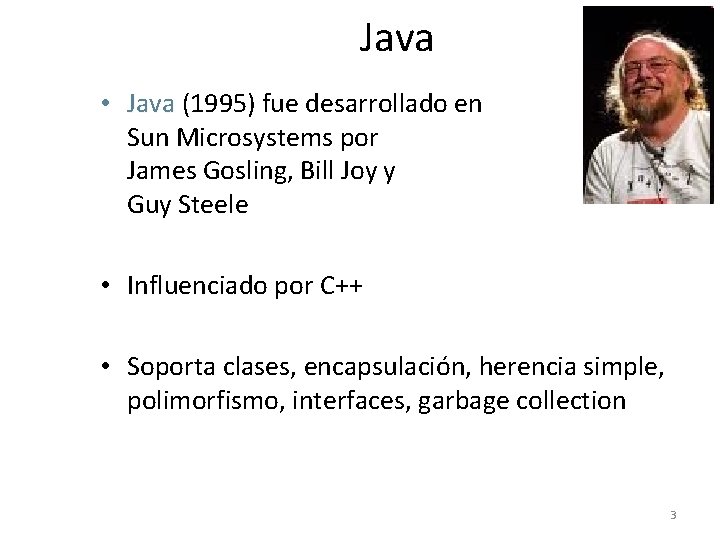 Java • Java (1995) fue desarrollado en Sun Microsystems por James Gosling, Bill Joy