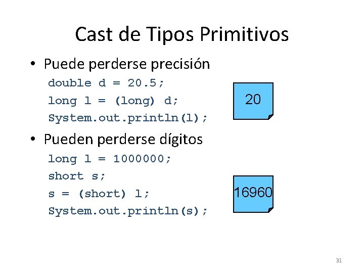 Cast de Tipos Primitivos • Puede perderse precisión double d = 20. 5; long