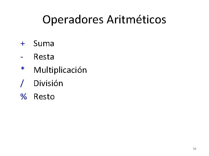Operadores Aritméticos + * / % Suma Resta Multiplicación División Resto 34 