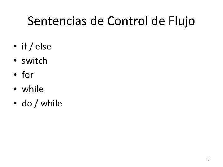 Sentencias de Control de Flujo • • • if / else switch for while