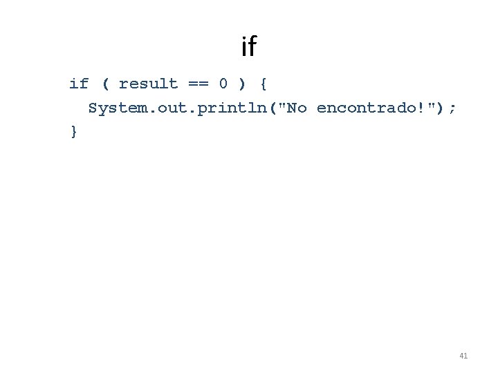 if if ( result == 0 ) { System. out. println("No encontrado!"); } 41