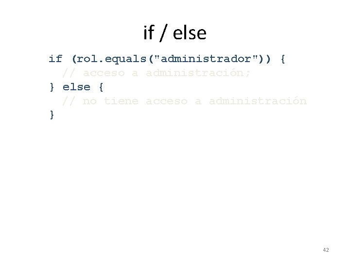 if / else if (rol. equals("administrador")) { // acceso a administración; } else {