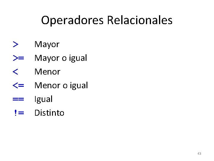 Operadores Relacionales > >= < <= == != Mayor o igual Menor o igual
