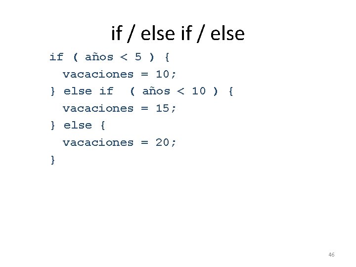 if / else if ( años < 5 ) { vacaciones = 10; }