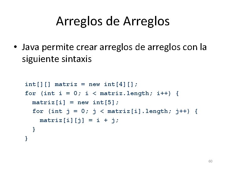 Arreglos de Arreglos • Java permite crear arreglos de arreglos con la siguiente sintaxis